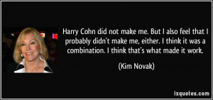 Harry Cohn did not make me. But I also feel that I probably didn't ...