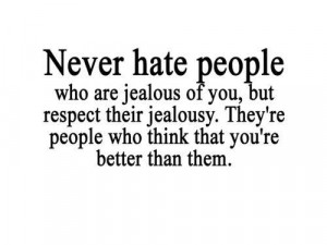 never hate people who are jealous of you