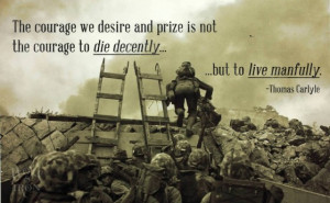 The courage we desire and prize is not the courage to die decently ...