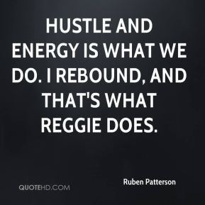 Ruben Patterson - Hustle and energy is what we do. I rebound, and that ...