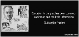 ... too much inspiration and too little information. - E. Franklin Frazier