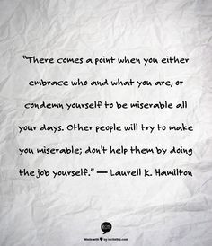 ... miserable all your days. Other people will try to make you miserable