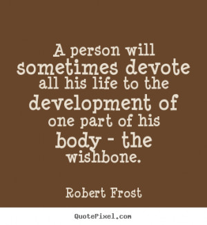 Robert Frost Quotes A person will sometimes devote all his life to ...