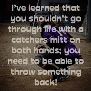 Softball Catcher Sayings I've learned that you shouldn't go through ...