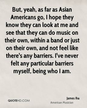 ... barriers. I've never felt any particular barriers myself, being who I