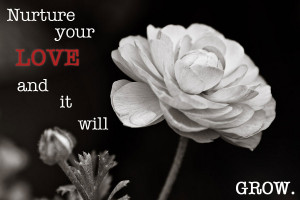 you and your spouse will reap what you sow. If you nurture your love ...