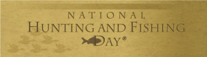 Celebrate Our National Hunting and Fishing Day, Sat., Sept. 22!