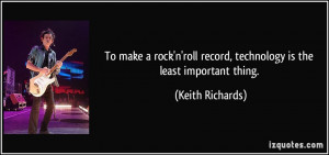 To make a rock'n'roll record, technology is the least important thing ...