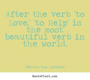 Bertha Von Suttner image quotes - After the verb 'to love,' 'to help ...
