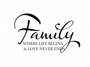 Family where life begins and love never ends.