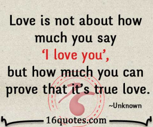 ... you say 'I love you', but how much you can prove that it's true love