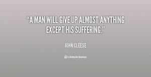 man will give up almost anything except his suffering.”