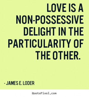 Make picture sayings about love - Love is a non-possessive delight in ...