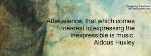 ... comes nearest to expressing the inexpressible is music.Aldous Huxley