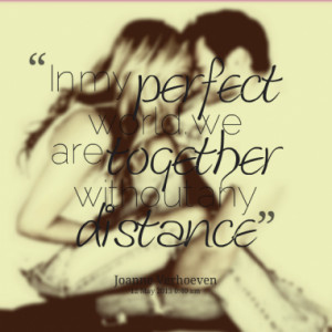 in my perfect world we are together without any distance quotes from ...