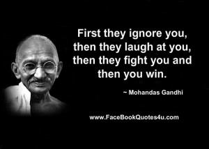 First they ignore you, then they laugh at you,