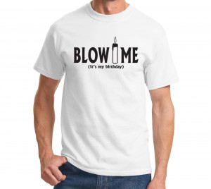 Blow Me It's My Birthday - Funny Humor Adult T-Shirt Cool Candle Tee ...