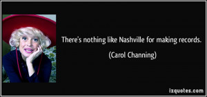 There's nothing like Nashville for making records. - Carol Channing