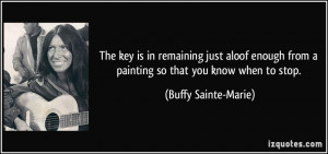 ... from a painting so that you know when to stop. - Buffy Sainte-Marie