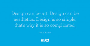 ... Design is so simple, that’s why it is so complicated.” — Paul