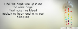 feel the anger rise up in meThe same angerThat makes me bleedInside ...