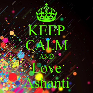 Keep Calm And Love Ashanti