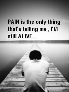 Pain Is The Only Thing That’s Telling Me I’m Still Alive Sad Quote