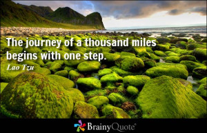 The journey of a thousand miles begins with one step. - Lao Tzu