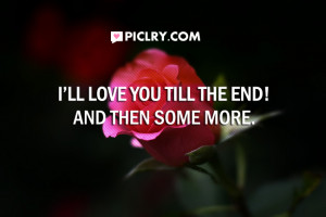 ll love you till the end! And then some more.