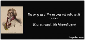 ... does not walk, but it dances. - Charles-Joseph, 7th Prince of Ligne