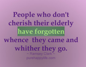 People who don’t cherish their elderly have forgotten whence they ...