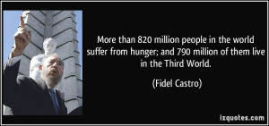 More than 820 million people in the world suffer from hunger; and 790 ...