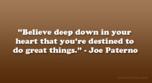 Believe deep down in your heart that you’re destined to do great ...