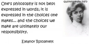 Eleanor Roosevelt - One's philosophy is not best expressed in words ...