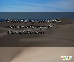 The secret of my success is a two word answer: Know people. -Harvey S ...