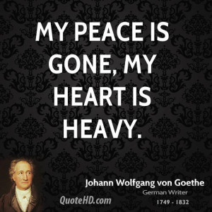 My peace is gone, my heart is heavy.