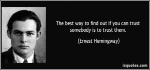 The best way to find out if you can trust somebody is to trust them.