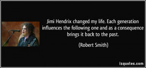 Jimi Hendrix changed my life. Each generation influences the following ...