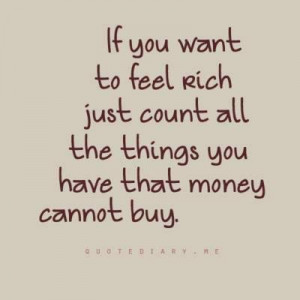 ... to feel rich, just count all the things you have that money cannot buy