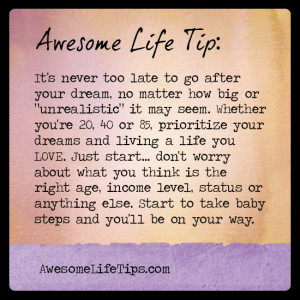 Awesome Life Tip: It's Never Too Late to Go After Your Dream