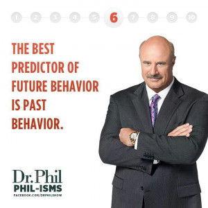 Dr. Phil - one of my favorite quotes of his: 