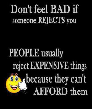 ... people usually reject expensive things because they can't afford them