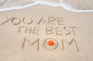 You are the best mom.