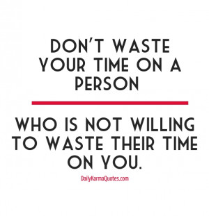 Don’t waste your time on a person who is not willing to waste their ...