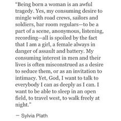 Sylvia Plath. Feminist quotes. I want to be able to walk the night ...