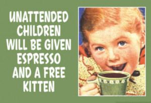 Unattended Children Will Be Given Espresso Free Kitten Funny Poster ...