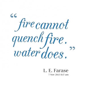 Quotes Picture: fire cannot quench fire water does