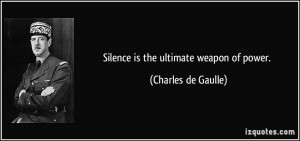 Silence is the ultimate weapon of power. - Charles de Gaulle