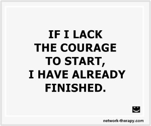 if I lack courage to start