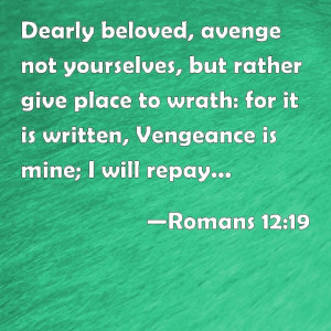 God is Vengeful. Vengeance is mine; I will repay, said the Lord ...